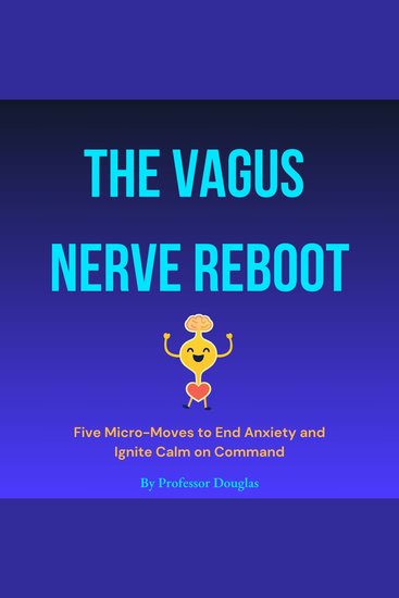 The Vagus Nerve Reboot - Five Micro-Moves to End Anxiety and Ignite Calm on Command - cover