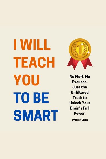 I Will Teach You to be Smart - No Fluff No Excuses Just the Unfiltered Truth to Unlock Your Brain's Full Powe - cover