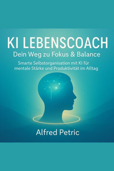 KI Lebenscoach - Dein Weg zu Fokus & Balance - Smarte Selbstorganisation mit KI für mentale Stärke und Produktivität im Alltag - cover