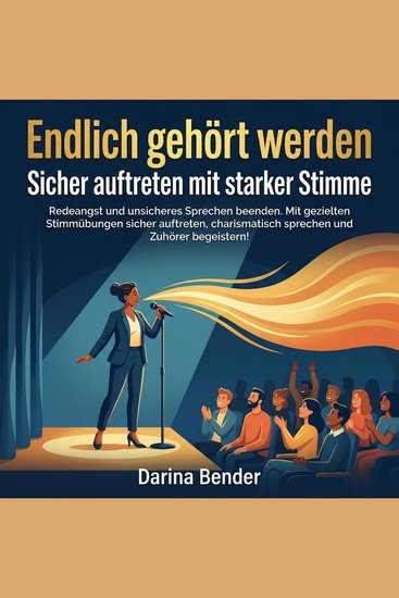 Endlich gehört werden - Sicher auftreten mit starker Stimme - Redeangst und unsicheres Sprechen beenden Mit gezielten Stimmübungen sicher auf - cover