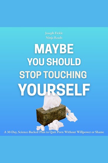 Maybe You Should Stop Touching Yourself - A 30-Day Science-Backed Plan to Quit Porn Without Willpower or Shame - cover