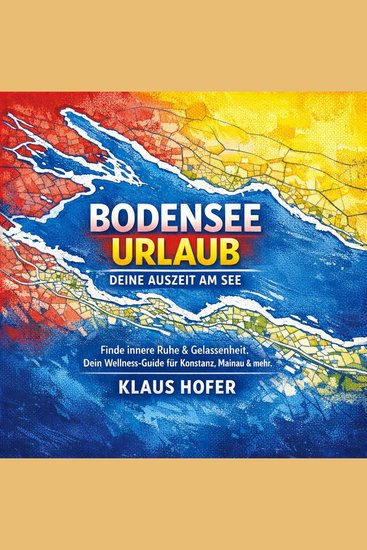 Bodensee Urlaub - Deine Auszeit am See - Finde innere Ruhe & Gelassenheit Dein Wellness-Guide für Konstanz Mainau & meh - cover