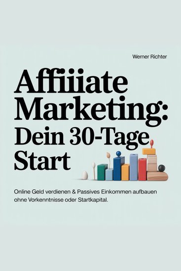 Affiliate Marketing - Dein 30-Tage Start - Online Geld verdienen & passives Einkommen aufbauen ohne Vorkenntnisse oder Star - cover