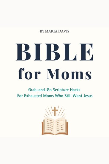 Bible For Moms - Grab-and-Go Scripture Hacks For Exhausted Moms Who Still Want Jesus - cover