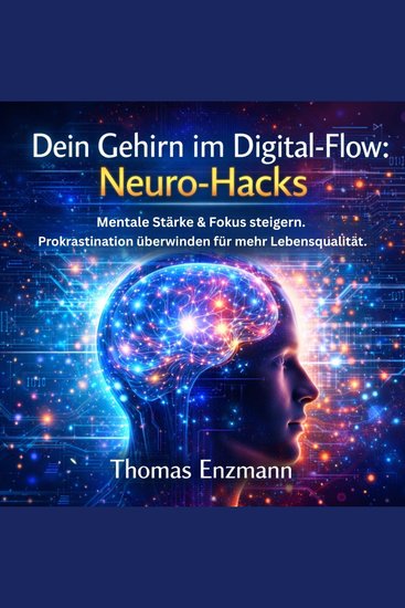 Dein Gehirn im Digital-Flow - Neuro-Hacks - Mentale Stärke & Fokus steigern Prokrastination überwinden für mehr Lebensquali - cover