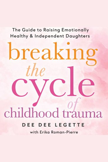 Breaking the Cycle of Childhood Trauma - The Guide to Raising Emotionally Healthy & Independent Daughters - cover