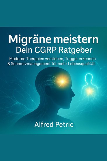 Migräne meistern - Dein CGRP Ratgeber - Moderne Therapien verstehen Trigger erkennen & Schmerzmanagement für mehr Leben - cover
