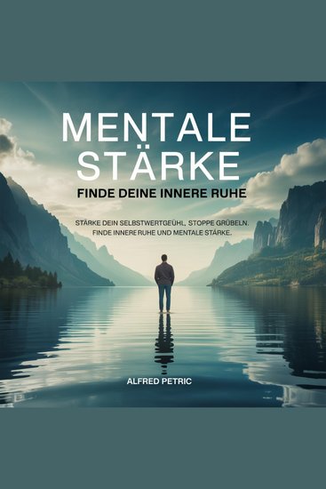 Mentale Stärke - Finde deine innere Ruhe - Stärke dein Selbstwertgefühl stoppe Grübeln Finde innere Ruhe und mentale Stär - cover