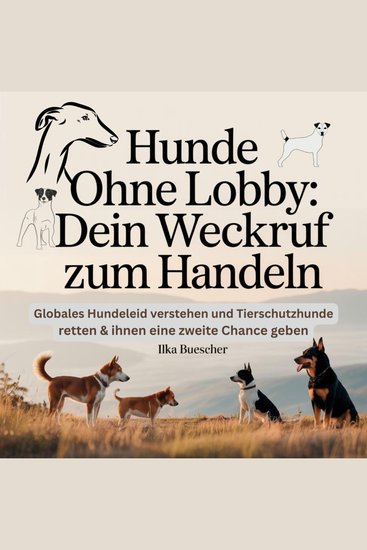 Hunde ohne Lobby - Dein Weckruf zum Handeln - Globales Hundeleid verstehen Tierschutzhunde retten & ihnen eine zweite Chance - cover