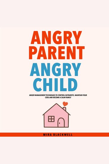 Angry Parent Angry Child - Anger Management Techniques to Control Outbursts Maintain Your Cool and Become - cover