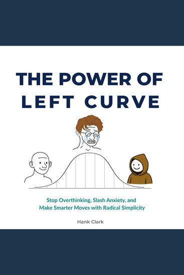 The Power of Left Curve - Stop Overthinking Slash Anxiety and Make Smarter Moves with Radical Simplicity - cover
