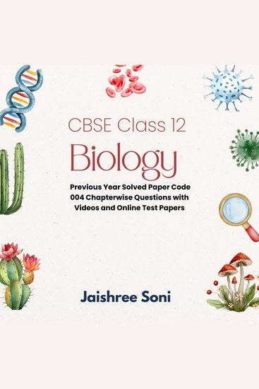 CBSE Class 12 Biology Previous Year Solved Paper Code 004 Chapterwise Questions with Videos and Online Test Papers - cover