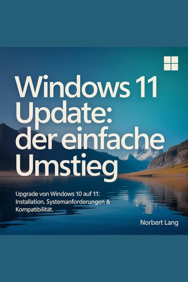 Windows 11 Update - Der einfache Umstieg - Upgrade von Windows 10 auf 11: Installation Systemanforderungen & Kompatibilitä - cover