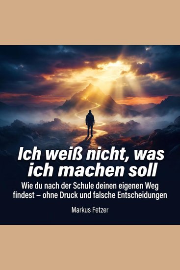 Ich weiß nicht was ich machen soll - Wie du nach der Schule deinen eigenen Weg findest – ohne Druck und falsche Entsc - cover