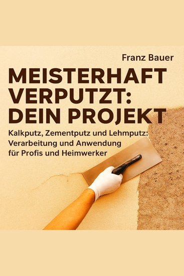 Meisterhaft verputzt - Dein Projekt - Kalkputz Zementputz und Lehmputz: Verarbeitung und Anwendung für Profis und Hei - cover