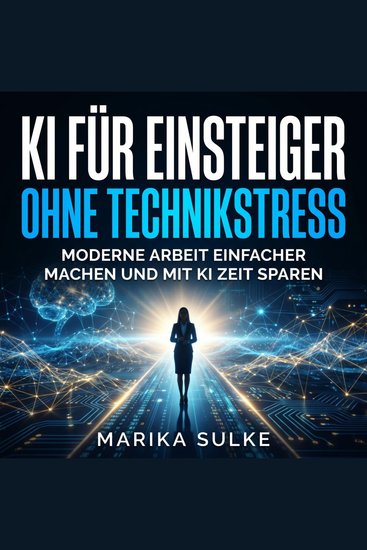 KI für Einsteiger ohne Technikstress - Moderne Arbeit einfacher machen und mit KI Zeit sparen - cover