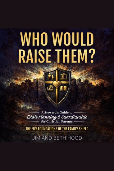 Who Would Raise Them? - The Five Foundations of the Family Shield: A Steward’s Guide to Estate Planning - cover