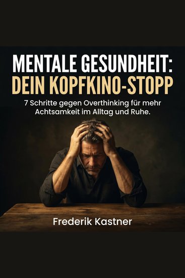 Mentale Gesundheit: Dein Kopfkino-Stopp - 7 Schritte gegen Overthinking für mehr Achtsamkeit im Alltag und Ruhe - cover