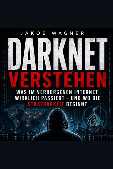 Darknet verstehen - Was im verborgenen Internet wirklich passiert – und wo die Strafbarkeit beginnt - cover
