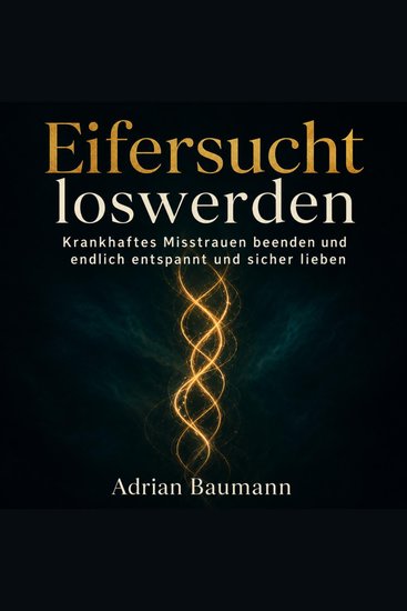 Eifersucht loswerden - Wie du krankhaftes Misstrauen und die Angst vor Verlust überwindest - cover