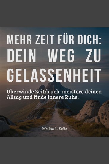 Mehr Zeit für dich: Dein Weg zu Gelassenheit - Überwinde Zeitdruck meistere deinen Alltag und finde innere Ruhe - cover
