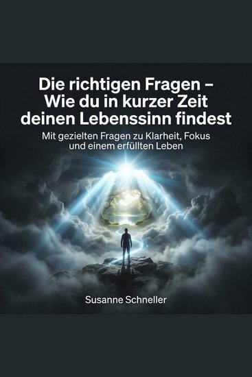 Die richtigen Fragen – Wie du in kurzer Zeit deinen Lebenssinn findest - Mit gezielten Fragen zu Klarheit Fokus und einem erfüllten Leben - cover