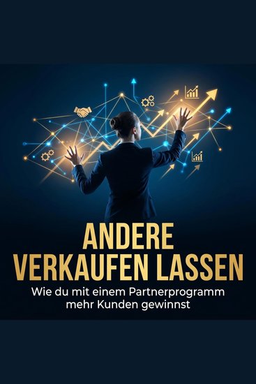 Andere verkaufen lassen - Wie du mit einem Partnerprogramm mehr Kunden gewinnst - cover