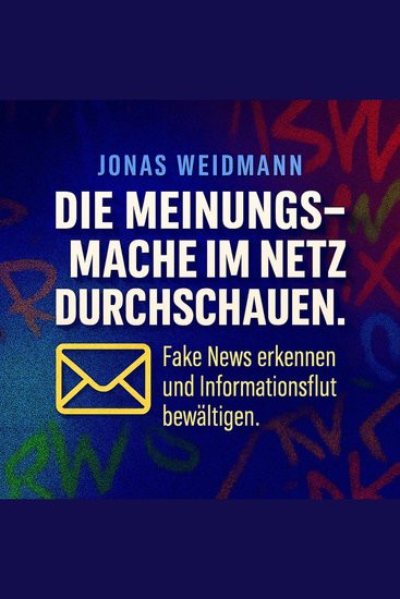 Die Meinungsmache im Netz durchschauen - Fake News erkennen und Informationsflut bewältigen - cover