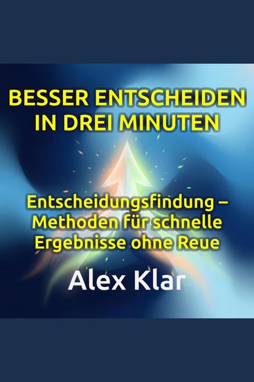Besser entscheiden in drei Minuten - Entscheidungsfindung – Methoden für schnelle Ergebnisse ohne Reue - cover