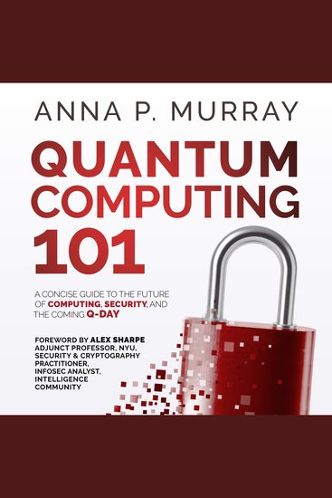 Quantum Computing 101 - A Concise Guide to the Future of Computing Security and the Coming Q-Day - cover