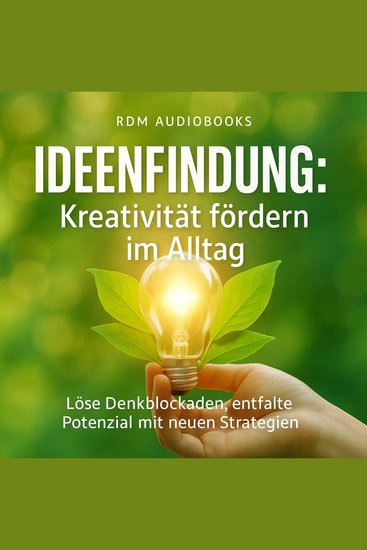 Ideenfindung - Kreativität fördern im Alltag - Löse Denkblockaden entfalte Potenzial mit neuen Strategien - cover