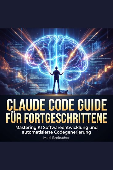 Claude Code Guide für Fortgeschrittene - Mastering KI Softwareentwicklung und automatisierte Codegenerierung - cover