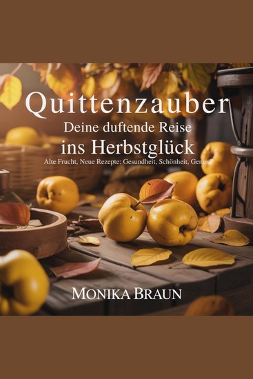 Quittenzauber: Deine duftende Reise ins Herbstglück - Alte Frucht neue Rezepte: Gesundheit Schönheit Genuss - cover