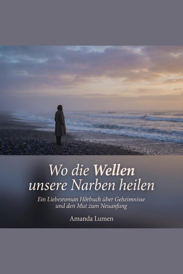 Wo die Wellen unsere Narben heilen - Ein Liebesroman Hörbuch über Geheimnisse und den Mut zum Neuanfang - cover