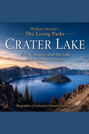 William Stanek's The Living Crater Lake Biography - Fire Collapse and the Lake Born from a Mountain - cover