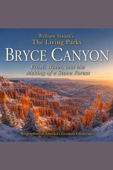 William Stanek's The Living Bryce Canyon Biography - Frost Water and the Making of a Stone Forest - cover