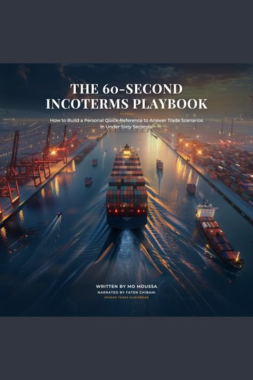 The 60-Second Incoterms Playbook - How to Build a Personal Quick-Reference to Answer Trade Scenarios in Under Sixty Seconds - cover