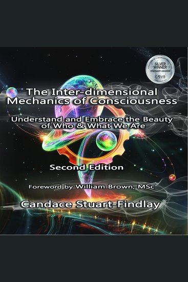 The Inter-dimensional Mechanics of Consciousness - Understand and Embrace the Beauty of Who & What We Are - cover