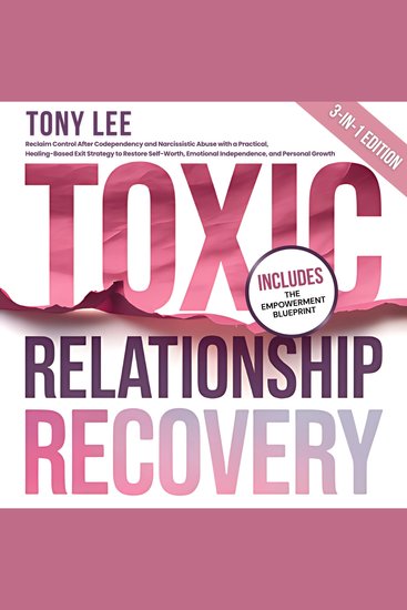 Toxic Relationship Recovery - Reclaim Control After Codependency and Narcissistic Abuse with a Practical Healing-Based Exit Strategy to Restore Self-Worth Emotional Independence and Personal Growth - cover