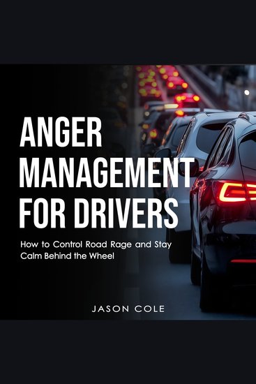 Anger Management for Drivers - How to Control Road Rage and Stay Calm Behind the Wheel - cover