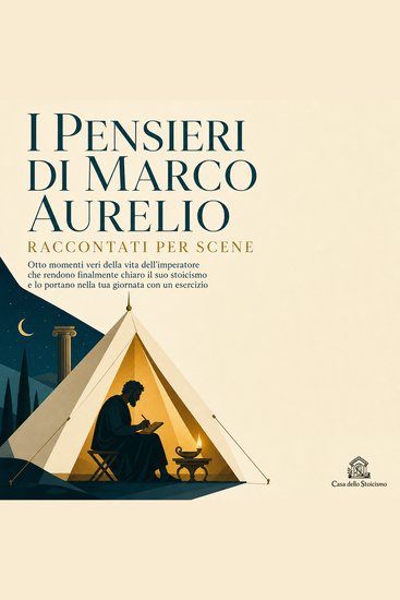 I Pensieri di Marco Aurelio Raccontati per Scene - Otto Momenti Veri Della Vita Dell'imperatore Che Rendono Finalmente Chiaro Il Suo Stoicismo E Lo Portano Nella Tua Giornata Con Un Esercizio - cover