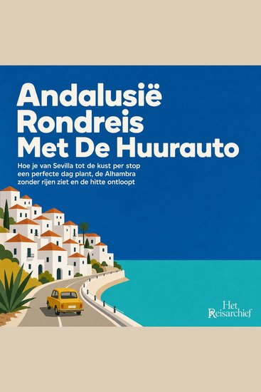Andalusië Rondreis Met De Huurauto - Hoe Je Van Sevilla Tot De Kust per Stop Een Perfecte Dag Plant De Alhambra Zonder Rijen Ziet En De Hitte Ontloopt - cover