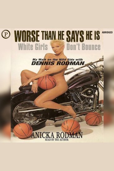 Worse Than He Says He Is - White Girls Don't Bounce: My Walk on the Wild Side with Dennis Rodman - cover