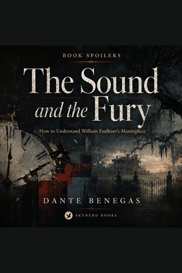 Book Spoilers: The Sound and the Fury - How to Understand William Faulkner's Masterpiece - cover