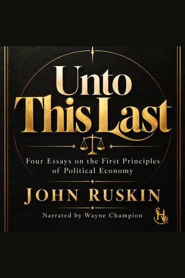 Unto This Last - Four Essays on the First Principles of Political Economy - cover
