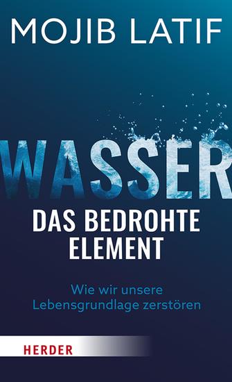 Wasser – das bedrohte Element - Wie wir unsere Lebensgrundlage zerstören - cover