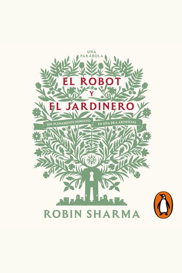 El robot y el jardinero - Ser plenamente humano en una era artificial - cover