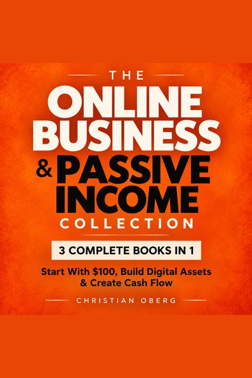 The Online Business & Passive Income Collection - Start With $100 Build Digital Assets & Create Cash Flow - cover