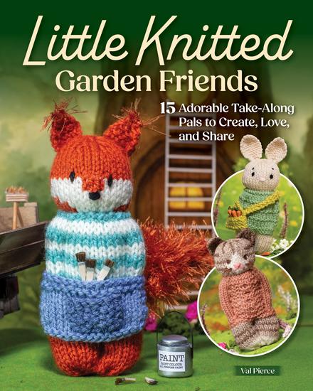 Little Knitted Garden Friends - 15 Adorable Take-Along Pals to Create Love and Share - cover