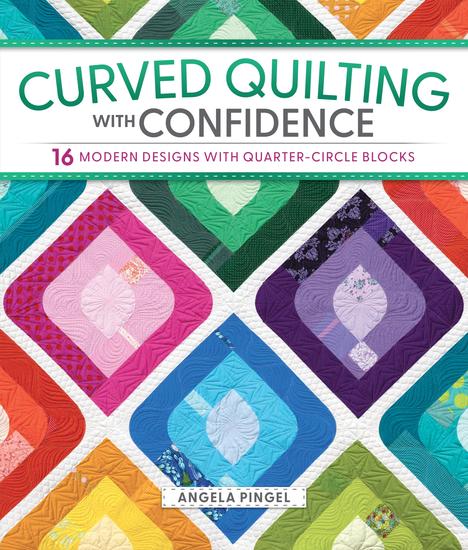 Curved Quilting with Confidence - 16 Modern Designs with Quarter-Circle Blocks - cover